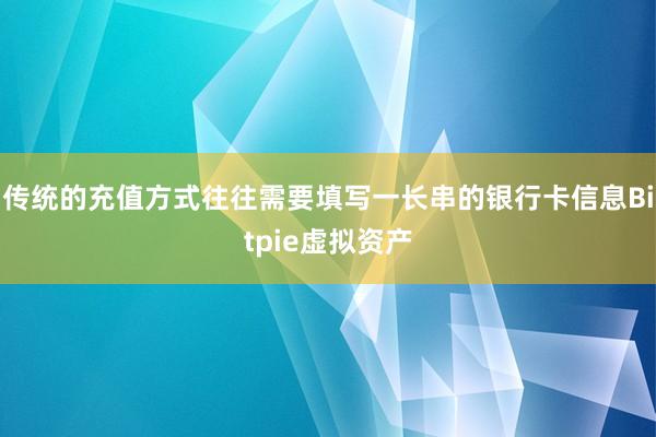 传统的充值方式往往需要填写一长串的银行卡信息Bitpie虚拟资产