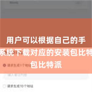 用户可以根据自己的手机系统下载对应的安装包比特派