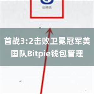 首战3:2击败卫冕冠军美国队Bitpie钱包管理