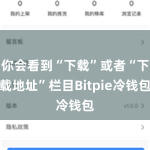 你会看到“下载”或者“下载地址”栏目Bitpie冷钱包