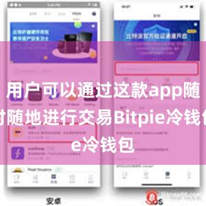 用户可以通过这款app随时随地进行交易Bitpie冷钱包