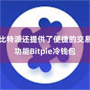 比特派还提供了便捷的交易功能Bitpie冷钱包